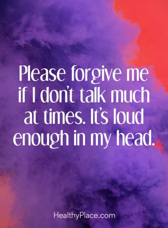 Цитат на психично заболяване - „Моля, прости ми, ако не говоря много навреме. В главата ми е достатъчно шумно.