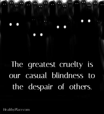 Цитат на стигмата на психичното здраве - Най-голямата жестокост е нашата случайна слепота към отчаянието на другите.