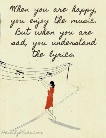 Цитат на депресия - Когато сте щастливи, се наслаждавате на музиката. но когато си тъжен, разбираш текстовете.