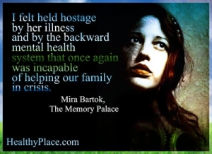 Цитат на психични заболявания - почувствах се държан като заложник от болестта й и от изостаналата система за психично здраве, която за пореден път беше неспособна да помогне на семейството ни в криза.