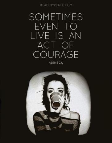 Цитат на психични заболявания - Понякога дори да се живее е акт на смелост.