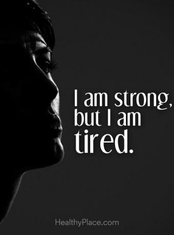 Цитат на психично заболяване - аз съм силен, но съм уморен.