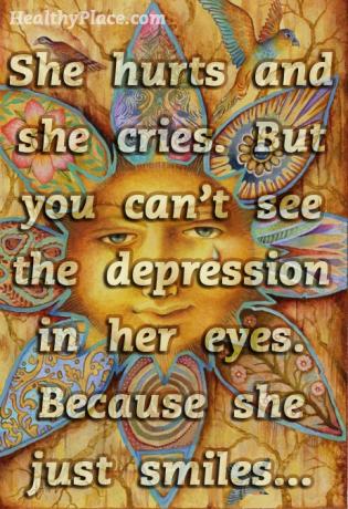 Цитат на депресия - Тя боли и плаче. Но не можете да видите депресията в очите й. Защото тя просто се усмихва ...
