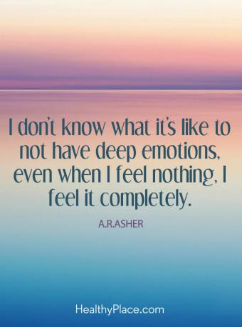 Цитат за BPD - не знам какво е да не изпитвам дълбоки емоции, дори когато не чувствам нищо, усещам го напълно.