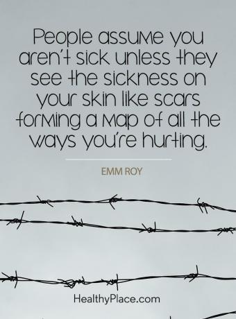 Цитат на психични заболявания - Хората приемат, че не сте болни, освен ако не видят болестта по кожата си като белези, образуващи карта на всички начини, по които наранявате.