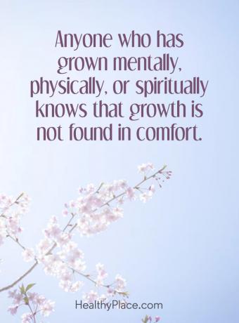 Цитат относно психичното здраве - Всеки, който е израснал психически, физически или духовно, знае, че растежът не се намира в комфорт.