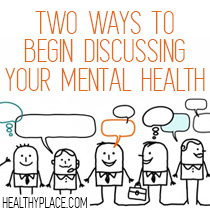 Да говорите за психичното си заболяване с другите, може да бъде неудобно в началото. Ето два начина да започнете да обсъждате психичното си здраве с другите.