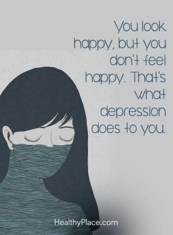 Цитат на депресия - Изглеждаш щастлив, но не се чувстваш щастлив. Това ти прави депресията.
