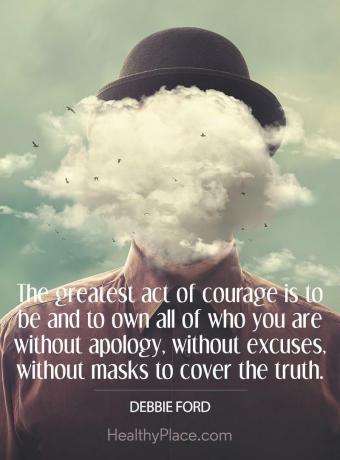 Цитат на психичното здраве - Най-големият акт на смелост е да бъдеш и да притежаваш всички, които си без извинение, без извинения, без маски, които да прикрият истината.