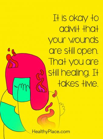 Цитат на психично заболяване - добре е да признаете, че раните ви са все още отворени. Че още лекувате. Отнема време.