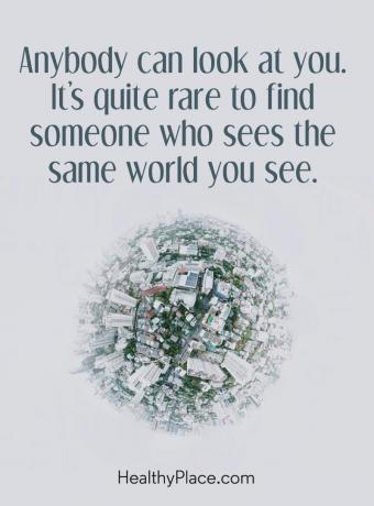 Цитат на психични заболявания - всеки може да ви погледне. Доста рядко може да намерите някой, който вижда същия свят, който виждате.