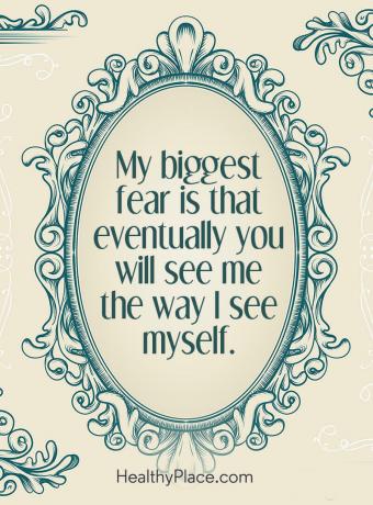 Цитат на психични заболявания - Най-големият ми страх е, че в крайна сметка ще ме видите така, както виждам себе си.