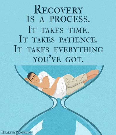 Цитат на зависимостите - Възстановяването е процес. Отнема време. Нужно е търпение. Това отнема всичко, което имаш.