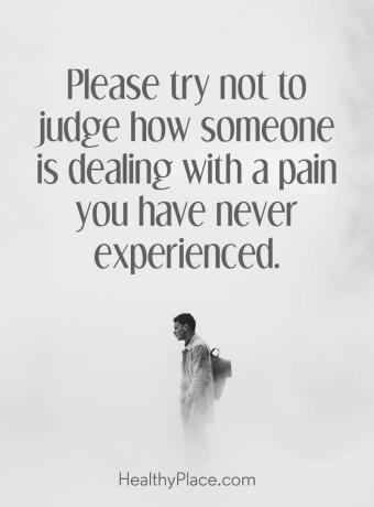 Цитат на депресия - Моля, опитайте се да не преценявате как някой се справя с болка, която никога не сте изпитвали.